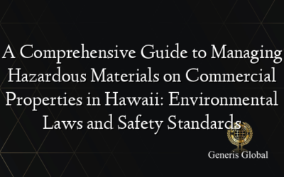 A Comprehensive Guide to Managing Hazardous Materials on Commercial Properties in Hawaii: Environmental Laws and Safety Standards