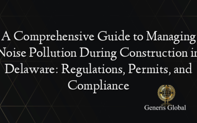 A Comprehensive Guide to Managing Noise Pollution During Construction in Delaware: Regulations, Permits, and Compliance