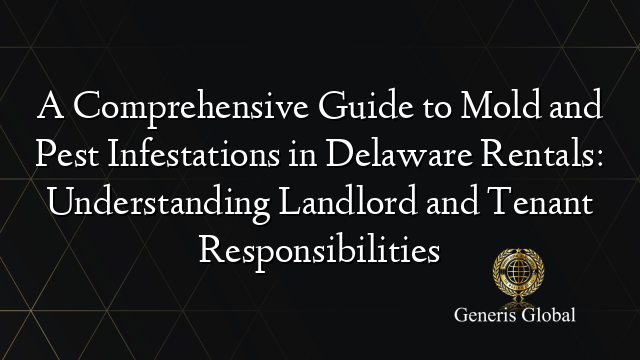 A Comprehensive Guide to Mold and Pest Infestations in Delaware Rentals: Understanding Landlord and Tenant Responsibilities