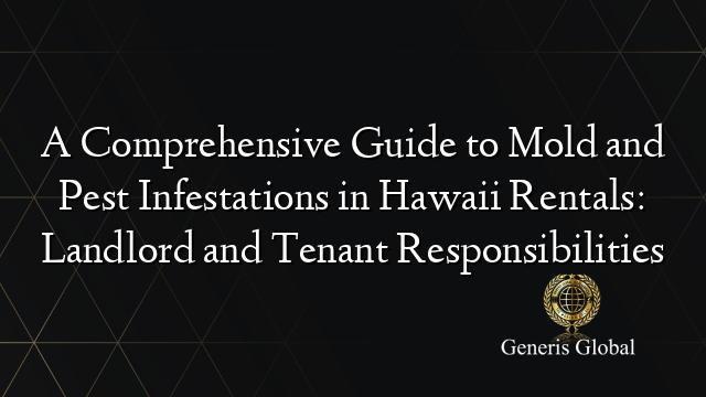 A Comprehensive Guide to Mold and Pest Infestations in Hawaii Rentals: Landlord and Tenant Responsibilities