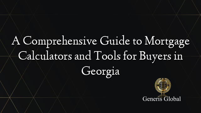 A Comprehensive Guide to Mortgage Calculators and Tools for Buyers in Georgia