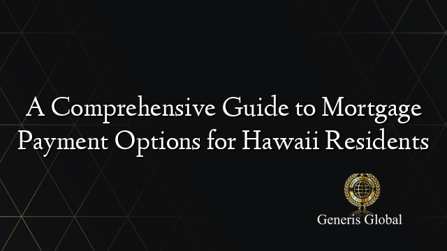 A Comprehensive Guide to Mortgage Payment Options for Hawaii Residents