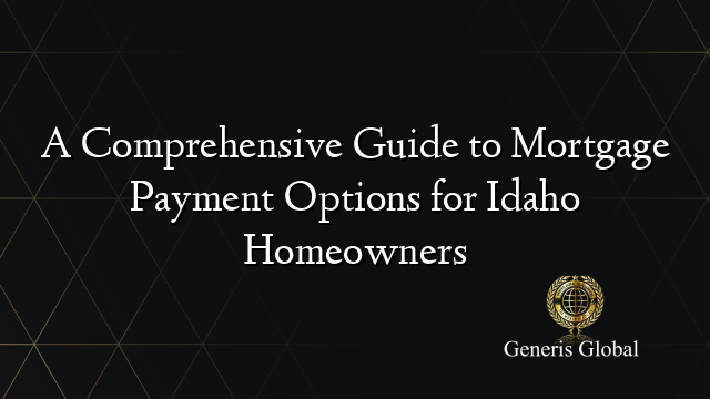 A Comprehensive Guide to Mortgage Payment Options for Idaho Homeowners