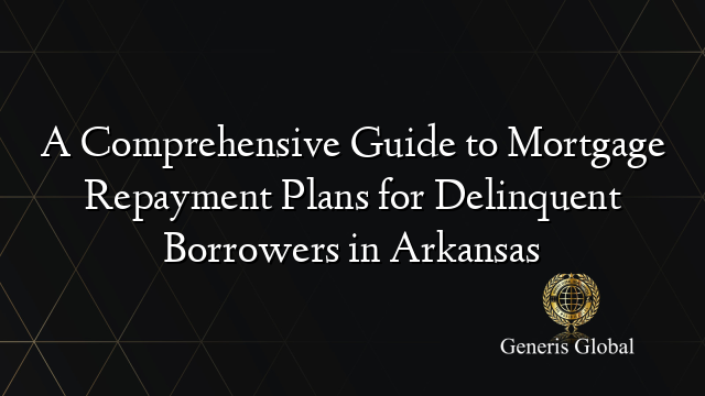 A Comprehensive Guide to Mortgage Repayment Plans for Delinquent Borrowers in Arkansas