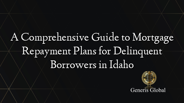 A Comprehensive Guide to Mortgage Repayment Plans for Delinquent Borrowers in Idaho