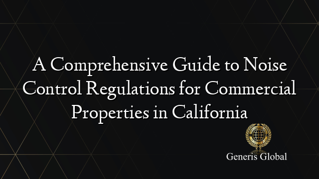 A Comprehensive Guide to Noise Control Regulations for Commercial Properties in California