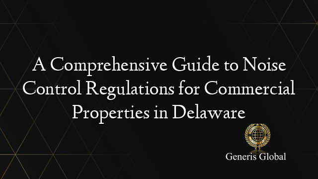 A Comprehensive Guide to Noise Control Regulations for Commercial Properties in Delaware