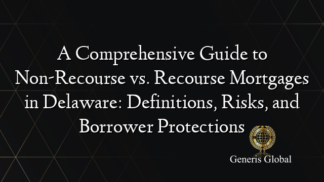 A Comprehensive Guide to Non-Recourse vs. Recourse Mortgages in Delaware: Definitions, Risks, and Borrower Protections