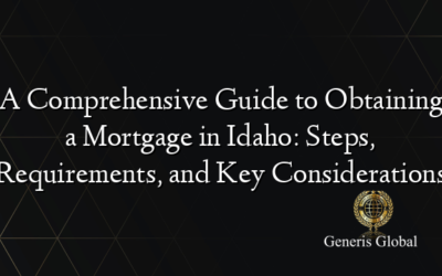 A Comprehensive Guide to Obtaining a Mortgage in Idaho: Steps, Requirements, and Key Considerations