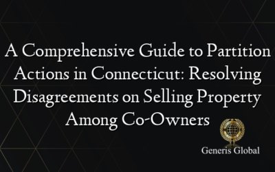 A Comprehensive Guide to Partition Actions in Connecticut: Resolving Disagreements on Selling Property Among Co-Owners