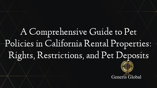 A Comprehensive Guide to Pet Policies in California Rental Properties: Rights, Restrictions, and Pet Deposits