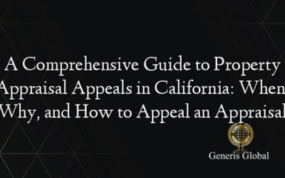 A Comprehensive Guide to Property Appraisal Appeals in California: When, Why, and How to Appeal an Appraisal