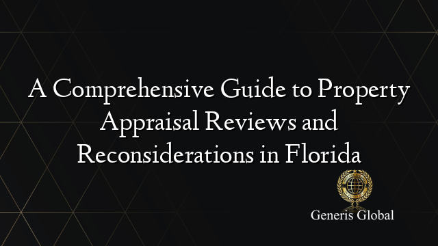 A Comprehensive Guide to Property Appraisal Reviews and Reconsiderations in Florida