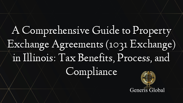 A Comprehensive Guide to Property Exchange Agreements (1031 Exchange) in Illinois: Tax Benefits, Process, and Compliance