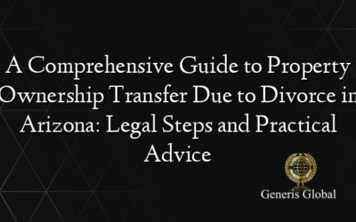 A Comprehensive Guide to Property Ownership Transfer Due to Divorce in Arizona: Legal Steps and Practical Advice