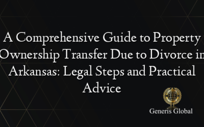 A Comprehensive Guide to Property Ownership Transfer Due to Divorce in Arkansas: Legal Steps and Practical Advice
