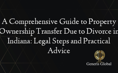 A Comprehensive Guide to Property Ownership Transfer Due to Divorce in Indiana: Legal Steps and Practical Advice
