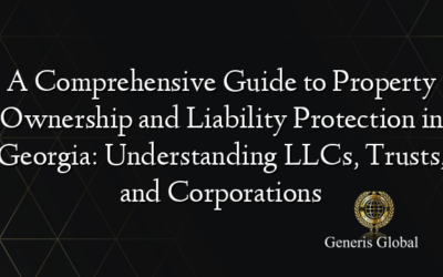 A Comprehensive Guide to Property Ownership and Liability Protection in Georgia: Understanding LLCs, Trusts, and Corporations