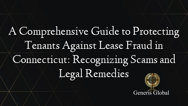 A Comprehensive Guide to Protecting Tenants Against Lease Fraud in Connecticut: Recognizing Scams and Legal Remedies