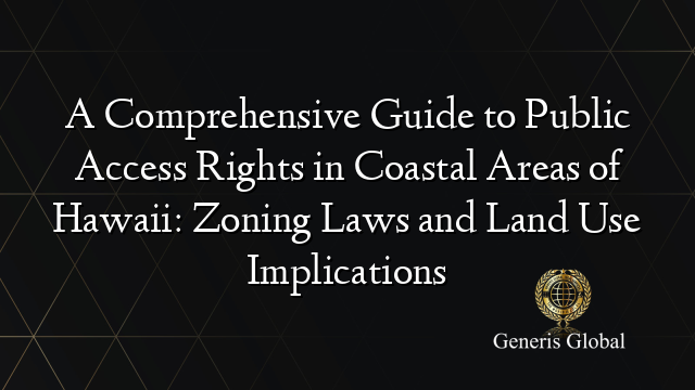 A Comprehensive Guide to Public Access Rights in Coastal Areas of Hawaii: Zoning Laws and Land Use Implications