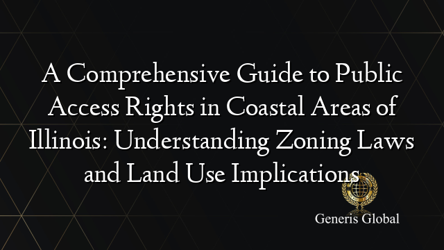 A Comprehensive Guide to Public Access Rights in Coastal Areas of Illinois: Understanding Zoning Laws and Land Use Implications