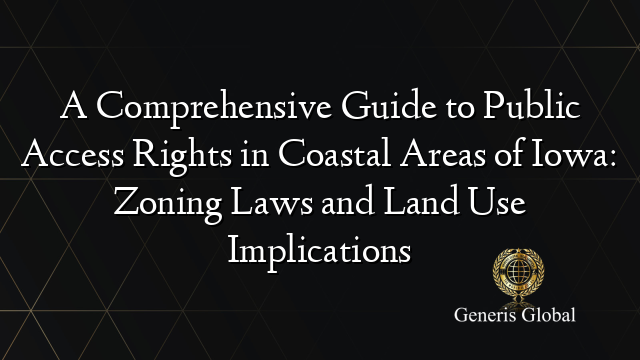 A Comprehensive Guide to Public Access Rights in Coastal Areas of Iowa: Zoning Laws and Land Use Implications