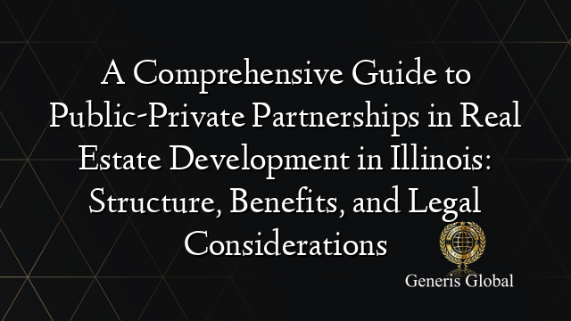 A Comprehensive Guide to Public-Private Partnerships in Real Estate Development in Illinois: Structure, Benefits, and Legal Considerations