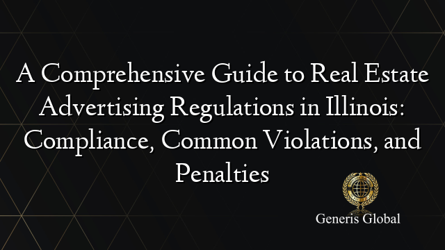 A Comprehensive Guide to Real Estate Advertising Regulations in Illinois: Compliance, Common Violations, and Penalties