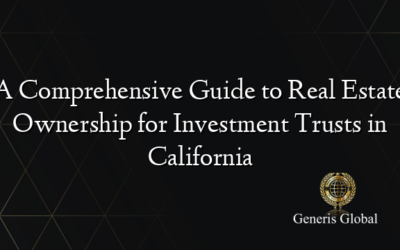 A Comprehensive Guide to Real Estate Ownership for Investment Trusts in California