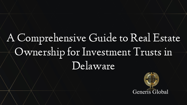 A Comprehensive Guide to Real Estate Ownership for Investment Trusts in Delaware