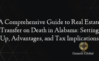 A Comprehensive Guide to Real Estate Transfer on Death in Alabama: Setting Up, Advantages, and Tax Implications