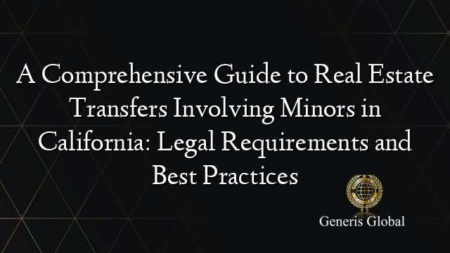 A Comprehensive Guide to Real Estate Transfers Involving Minors in California: Legal Requirements and Best Practices