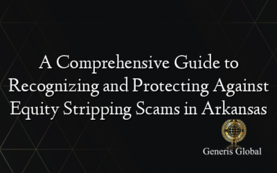 A Comprehensive Guide to Recognizing and Protecting Against Equity Stripping Scams in Arkansas