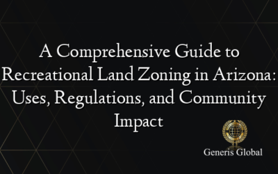 A Comprehensive Guide to Recreational Land Zoning in Arizona: Uses, Regulations, and Community Impact