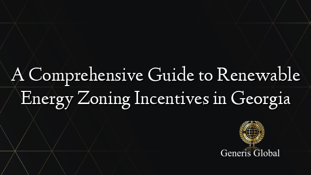 A Comprehensive Guide to Renewable Energy Zoning Incentives in Georgia