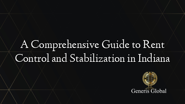 A Comprehensive Guide to Rent Control and Stabilization in Indiana