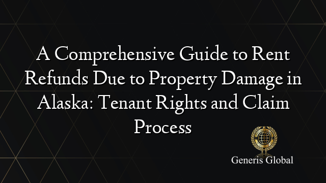 A Comprehensive Guide to Rent Refunds Due to Property Damage in Alaska: Tenant Rights and Claim Process