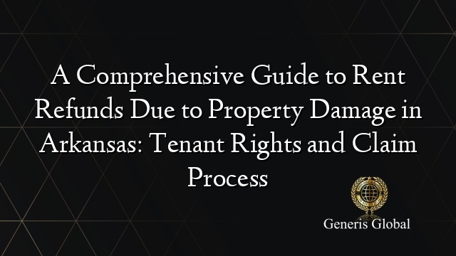 A Comprehensive Guide to Rent Refunds Due to Property Damage in Arkansas: Tenant Rights and Claim Process