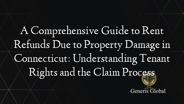 A Comprehensive Guide to Rent Refunds Due to Property Damage in Connecticut: Understanding Tenant Rights and the Claim Process
