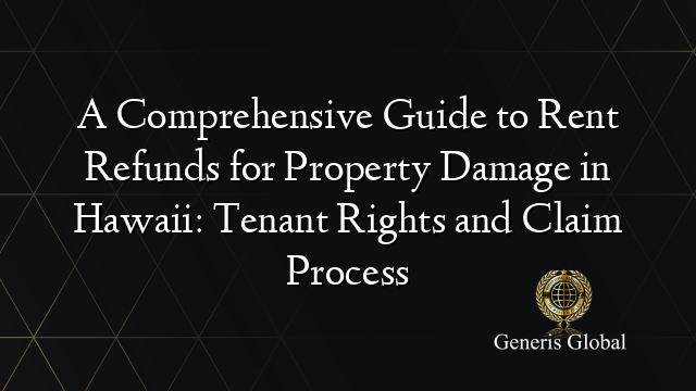 A Comprehensive Guide to Rent Refunds for Property Damage in Hawaii: Tenant Rights and Claim Process