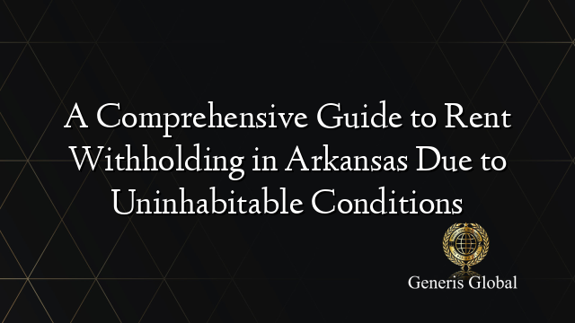 A Comprehensive Guide to Rent Withholding in Arkansas Due to Uninhabitable Conditions