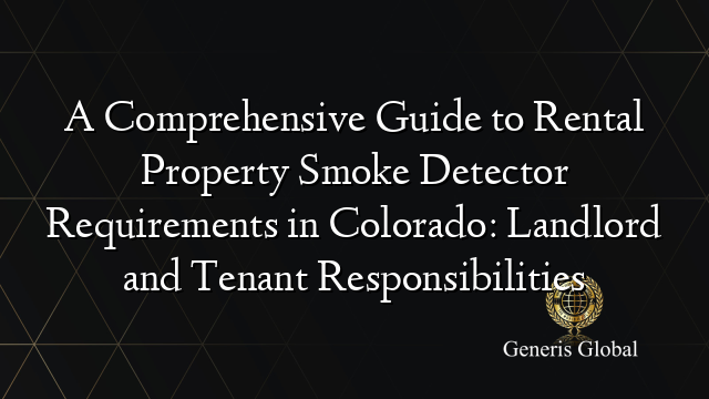 A Comprehensive Guide to Rental Property Smoke Detector Requirements in Colorado: Landlord and Tenant Responsibilities