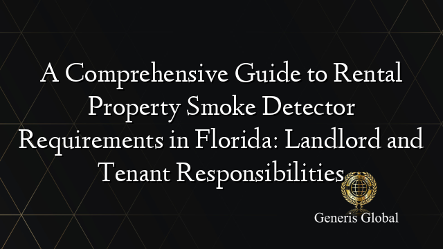 A Comprehensive Guide to Rental Property Smoke Detector Requirements in Florida: Landlord and Tenant Responsibilities