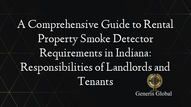 A Comprehensive Guide to Rental Property Smoke Detector Requirements in Indiana: Responsibilities of Landlords and Tenants