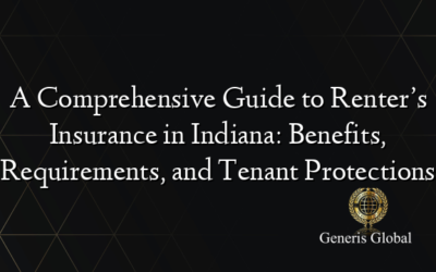 A Comprehensive Guide to Renter’s Insurance in Indiana: Benefits, Requirements, and Tenant Protections