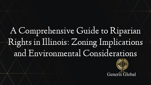 A Comprehensive Guide to Riparian Rights in Illinois: Zoning Implications and Environmental Considerations