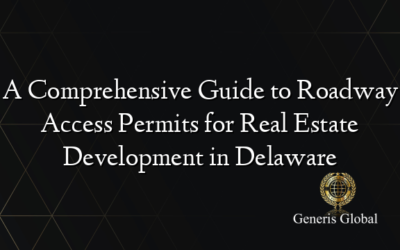 A Comprehensive Guide to Roadway Access Permits for Real Estate Development in Delaware