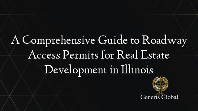 A Comprehensive Guide to Roadway Access Permits for Real Estate Development in Illinois