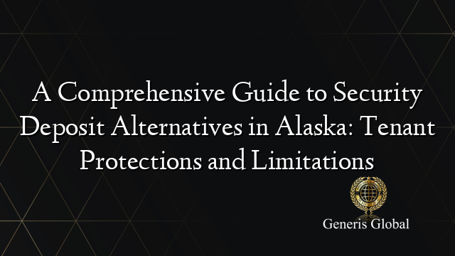 A Comprehensive Guide to Security Deposit Alternatives in Alaska: Tenant Protections and Limitations