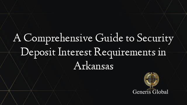 A Comprehensive Guide to Security Deposit Interest Requirements in Arkansas